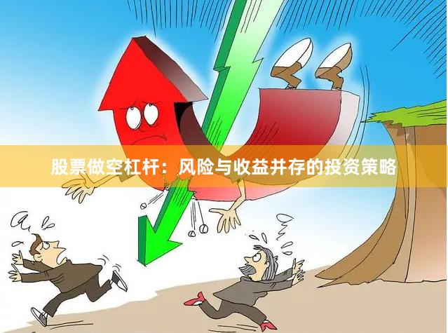 股票做空杠杆：风险与收益并存的投资策略