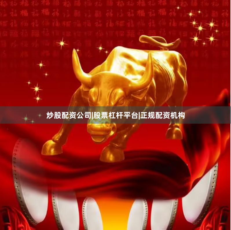 炒股配资公司|股票杠杆平台|正规配资机构